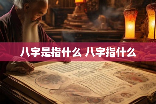 八字是指什么 八字指什么