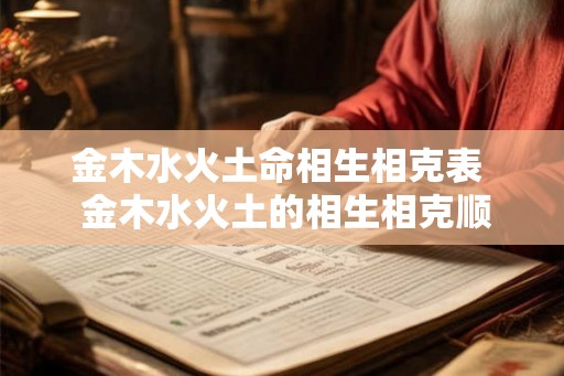金木水火土命相生相克表  金木水火土的相生相克顺序