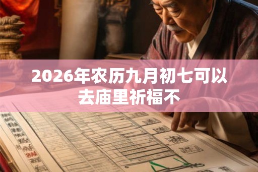 2026年农历九月初七可以去庙里祈福不