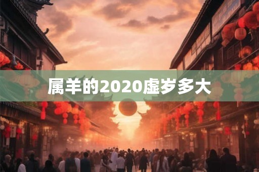 属羊的2020虚岁多大