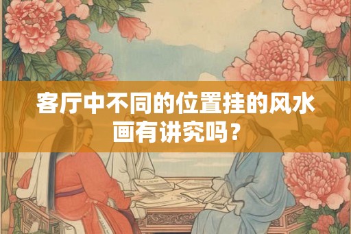 客厅中不同的位置挂的风水画有讲究吗？
