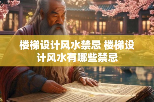 楼梯设计风水禁忌 楼梯设计风水有哪些禁忌 楼梯设计风水禁忌 楼梯设计风水有哪些禁忌
