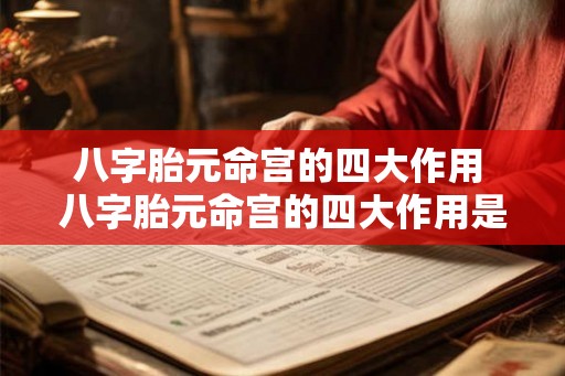 八字胎元命宫的四大作用 八字胎元命宫的四大作用是什么