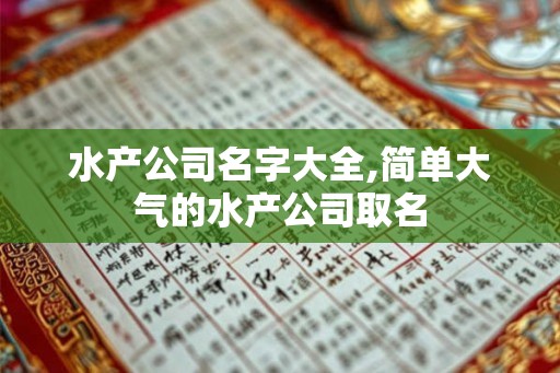 水产公司名字大全,简单大气的水产公司取名