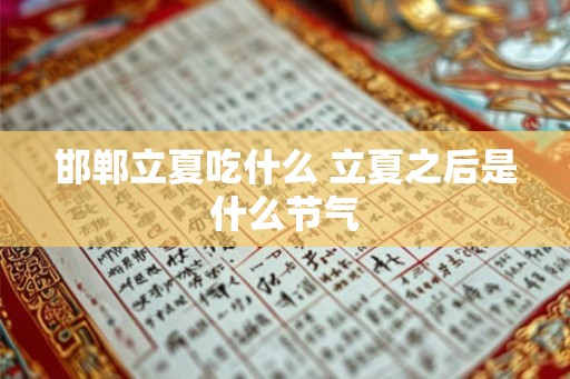 邯郸立夏吃什么 立夏之后是什么节气