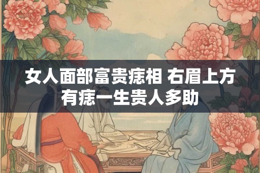 女人面部富贵痣相 右眉上方有痣一生贵人多助