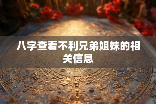 八字查看不利兄弟姐妹的相关信息