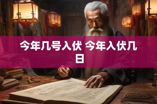今年几号入伏 今年入伏几日