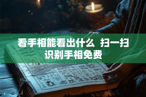 看手相能看出什么  扫一扫识别手相免费