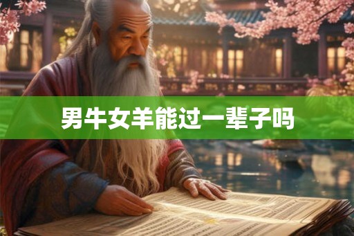 男牛女羊能过一辈子吗