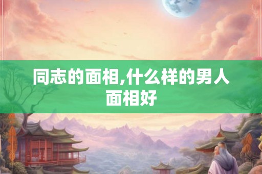 同志的面相,什么样的男人面相好