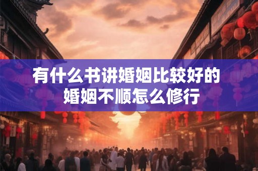 有什么书讲婚姻比较好的  婚姻不顺怎么修行