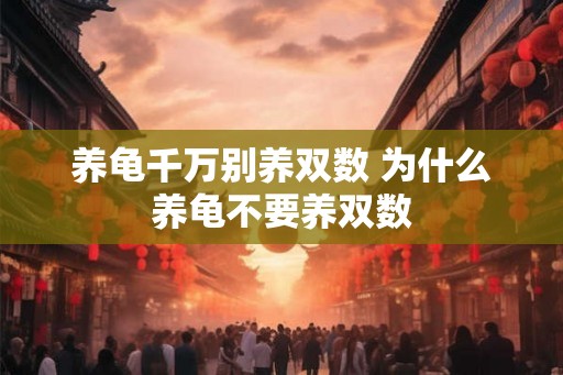 养龟千万别养双数 为什么养龟不要养双数