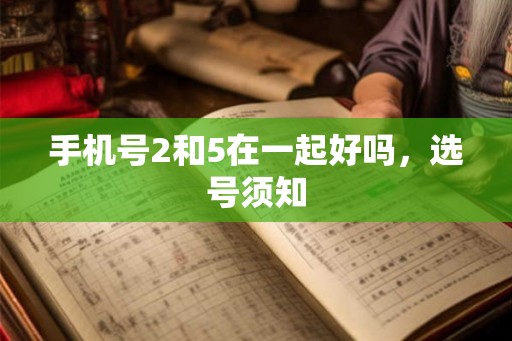 手机号2和5在一起好吗，选号须知