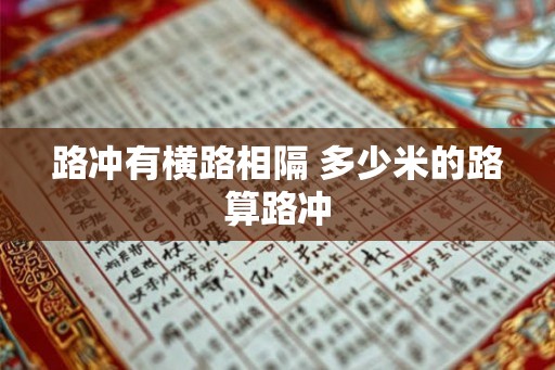 路冲有横路相隔 多少米的路算路冲