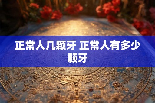 正常人几颗牙 正常人有多少颗牙