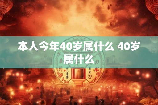 本人今年40岁属什么 40岁属什么