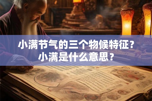 小满节气的三个物候特征？小满是什么意思？