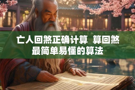 亡人回煞正确计算  算回煞最简单易懂的算法