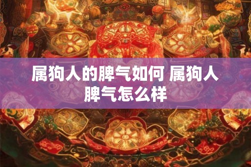 属狗人的脾气如何 属狗人脾气怎么样