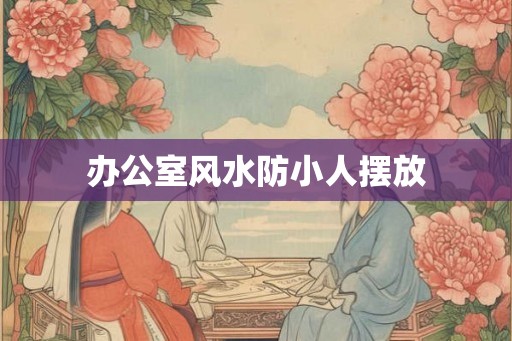 办公室风水防小人摆放