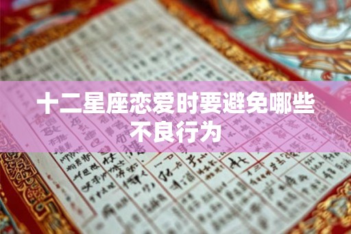 十二星座恋爱时要避免哪些不良行为