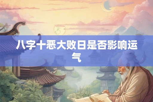 八字十恶大败日是否影响运气