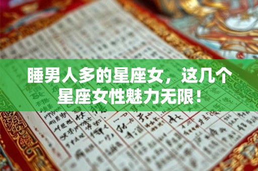 睡男人多的星座女，这几个星座女性魅力无限！