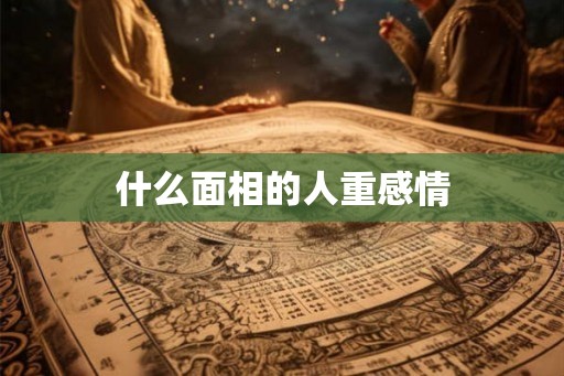 什么面相的人重感情