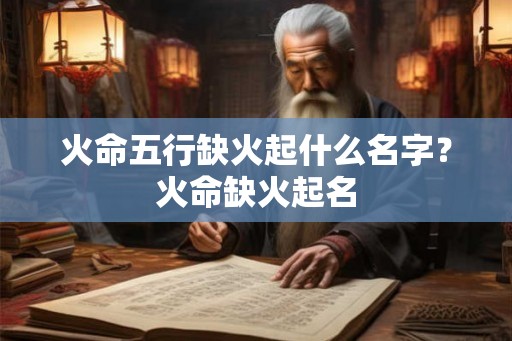 火命五行缺火起什么名字？火命缺火起名