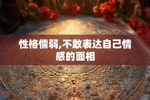 性格懦弱,不敢表达自己情感的面相