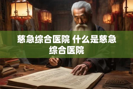 慈急综合医院 什么是慈急综合医院