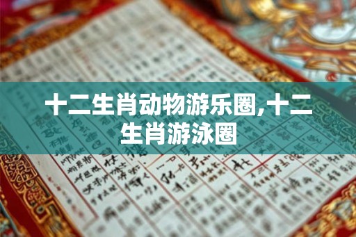 十二生肖动物游乐圈,十二生肖游泳圈