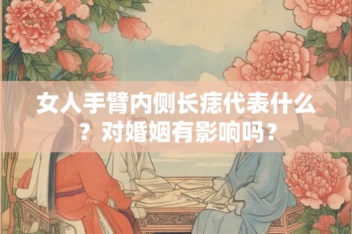 女人手臂内侧长痣代表什么？对婚姻有影响吗？