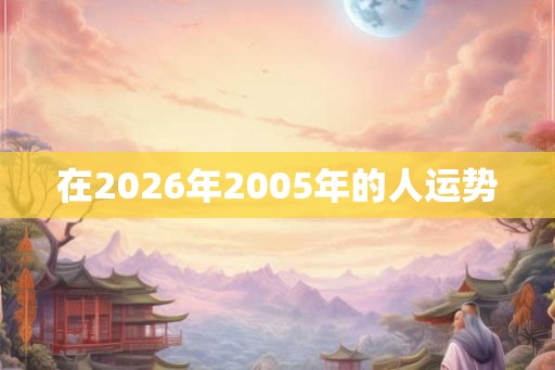 在2026年2005年的人运势