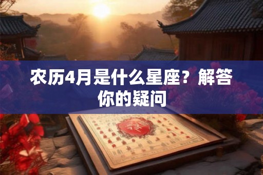 农历4月是什么星座？解答你的疑问