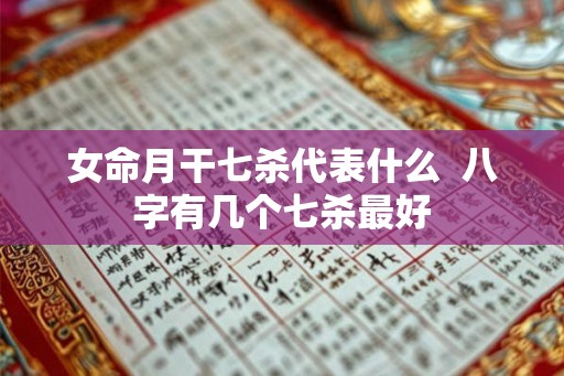女命月干七杀代表什么  八字有几个七杀最好