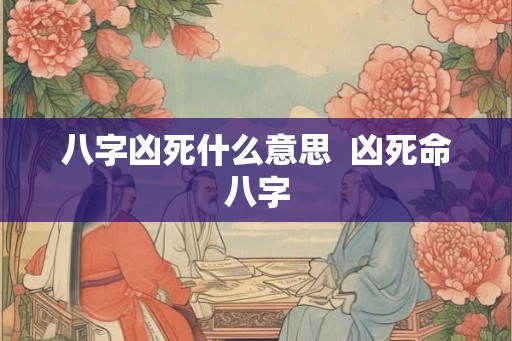 八字凶死什么意思  凶死命八字