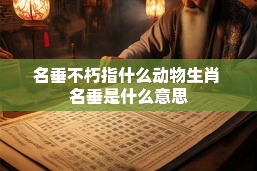 名垂不朽指什么动物生肖 名垂是什么意思