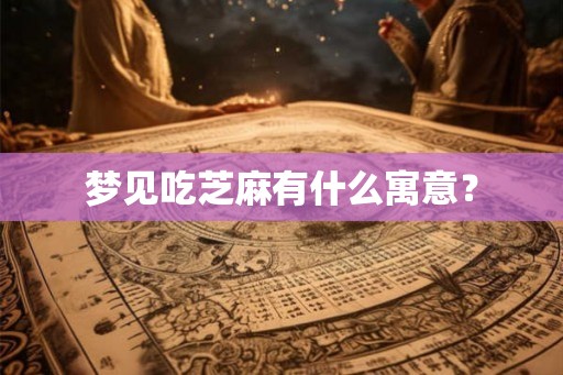 梦见吃芝麻有什么寓意？
