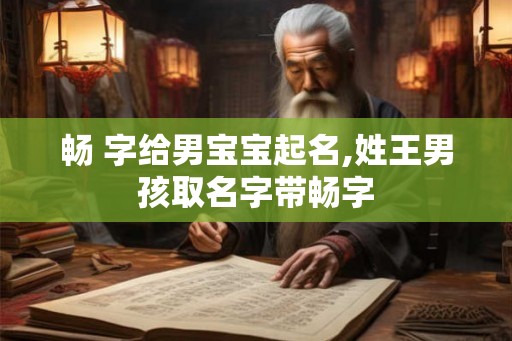 畅 字给男宝宝起名,姓王男孩取名字带畅字