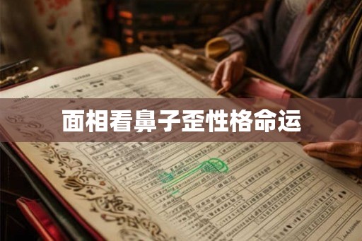 面相看鼻子歪性格命运