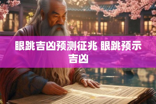 眼跳吉凶预测征兆 眼跳预示吉凶