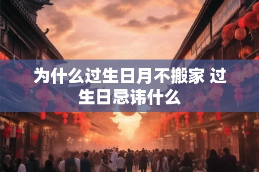 为什么过生日月不搬家 过生日忌讳什么