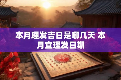 本月理发吉日是哪几天 本月宜理发日期