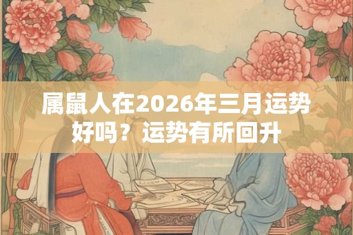 属鼠人在2026年三月运势好吗？运势有所回升