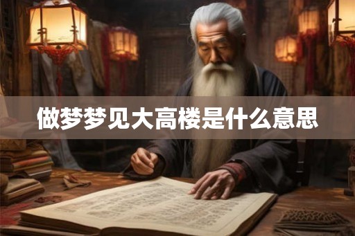 做梦梦见大高楼是什么意思 做梦梦见大高楼是什么意思