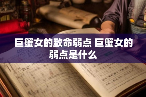 巨蟹女的致命弱点 巨蟹女的弱点是什么
