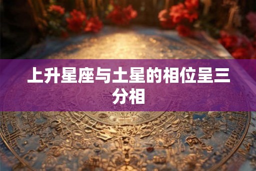 上升星座与土星的相位呈三分相