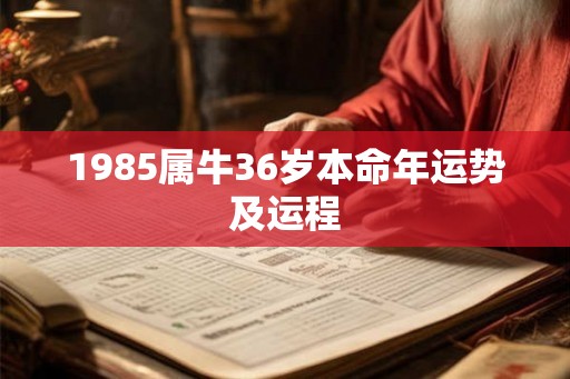 1985属牛36岁本命年运势及运程